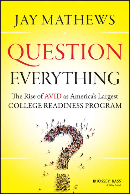 Скачать книгу Question Everything. The Rise of AVID as America's Largest College Readiness Program