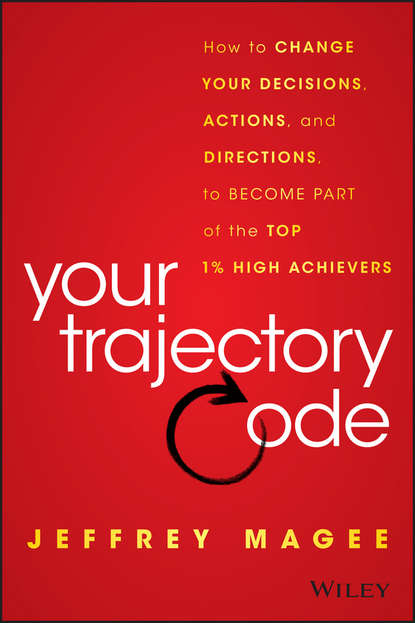 Скачать книгу Your Trajectory Code. How to Change Your Decisions, Actions, and Directions, to Become Part of the Top 1% High Achievers