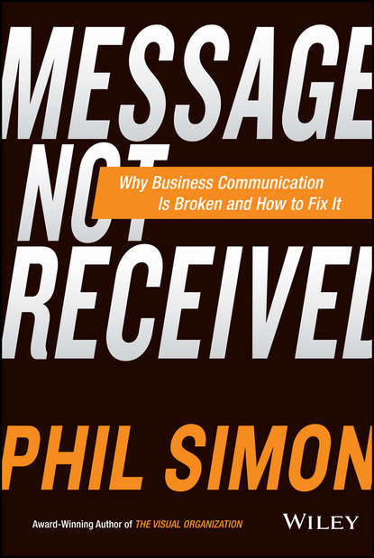 Скачать книгу Message Not Received. Why Business Communication Is Broken and How to Fix It