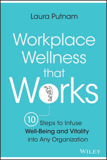 Скачать книгу Workplace Wellness that Works. 10 Steps to Infuse Well-Being and Vitality into Any Organization