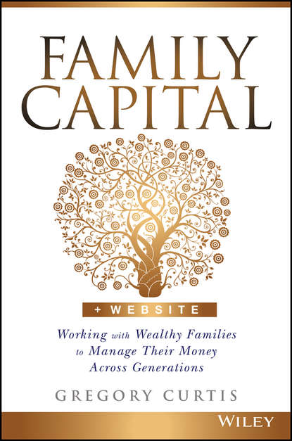 Скачать книгу Family Capital. Working with Wealthy Families to Manage Their Money Across Generations