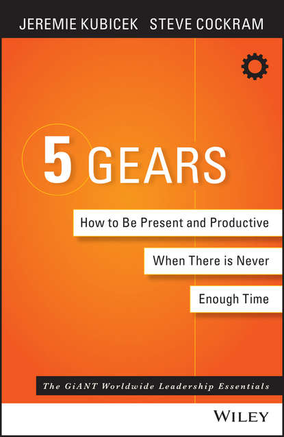 Скачать книгу 5 Gears. How to Be Present and Productive When There is Never Enough Time