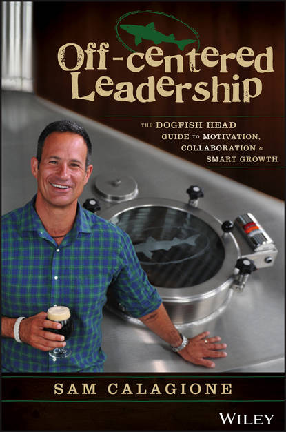 Скачать книгу Off-Centered Leadership. The Dogfish Head Guide to Motivation, Collaboration and Smart Growth