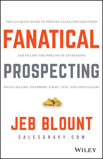 Fanatical Prospecting. The Ultimate Guide to Opening Sales Conversations and Filling the Pipeline by Leveraging Social Selling, Telephone, Email, Text, and Cold Calling