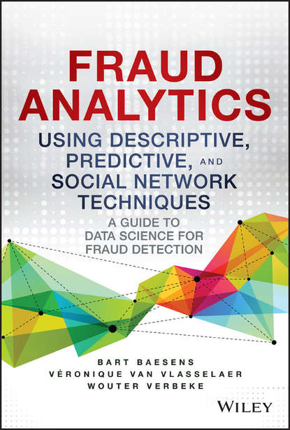 Скачать книгу Fraud Analytics Using Descriptive, Predictive, and Social Network Techniques. A Guide to Data Science for Fraud Detection