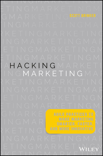 Скачать книгу Hacking Marketing. Agile Practices to Make Marketing Smarter, Faster, and More Innovative
