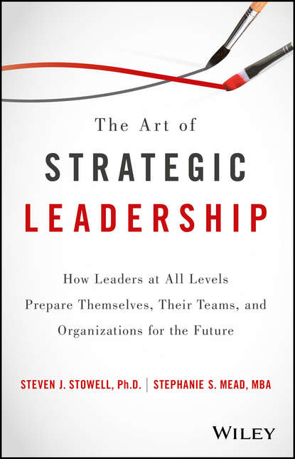 Скачать книгу The Art of Strategic Leadership. How Leaders at All Levels Prepare Themselves, Their Teams, and Organizations for the Future
