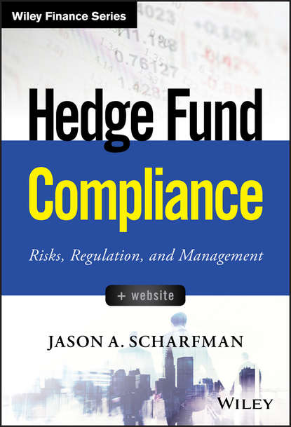 Скачать книгу Hedge Fund Compliance. Risks, Regulation, and Management