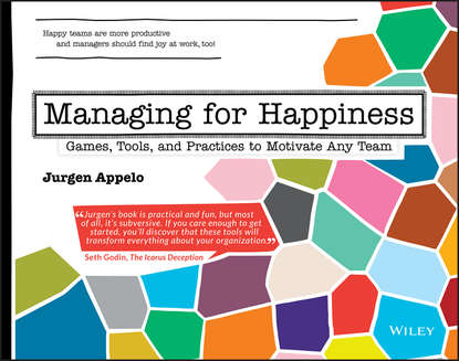 Скачать книгу Managing for Happiness. Games, Tools, and Practices to Motivate Any Team