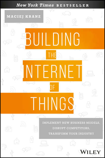 Скачать книгу Building the Internet of Things. Implement New Business Models, Disrupt Competitors, Transform Your Industry