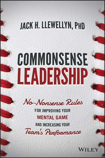 Скачать книгу Commonsense Leadership. No Nonsense Rules for Improving Your Mental Game and Increasing Your Team's Performance