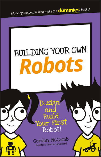 Скачать книгу Building Your Own Robots. Design and Build Your First Robot!