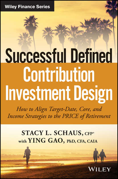 Скачать книгу Successful Defined Contribution Investment Design. How to Align Target-Date, Core, and Income Strategies to the PRICE of Retirement