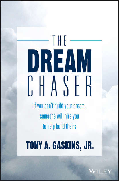 Скачать книгу The Dream Chaser. If You Don't Build Your Dream, Someone Will Hire You to Help Build Theirs