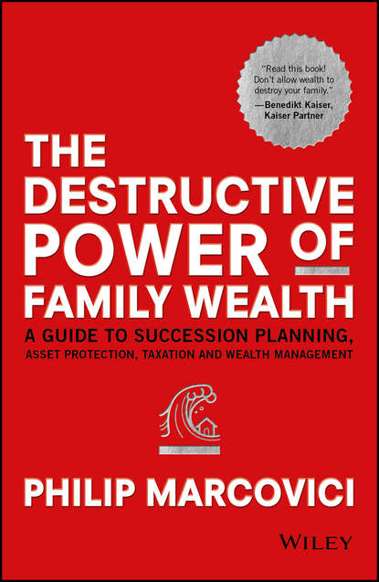 Скачать книгу The Destructive Power of Family Wealth. A Guide to Succession Planning, Asset Protection, Taxation and Wealth Management