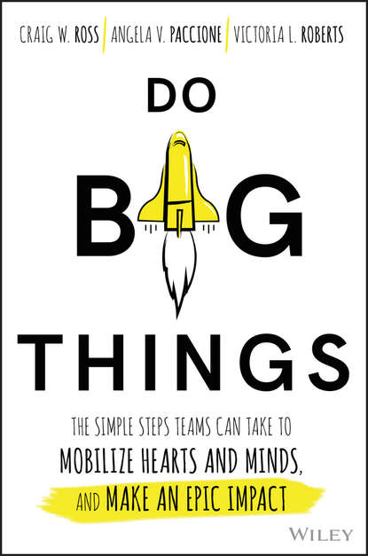 Скачать книгу Do Big Things. The Simple Steps Teams Can Take to Mobilize Hearts and Minds, and Make an Epic Impact