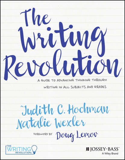 Скачать книгу The Writing Revolution. A Guide to Advancing Thinking Through Writing in All Subjects and Grades