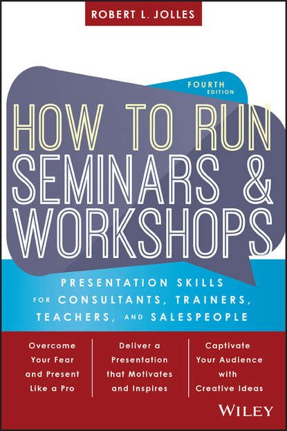 Скачать книгу How to Run Seminars and Workshops. Presentation Skills for Consultants, Trainers, Teachers, and Salespeople