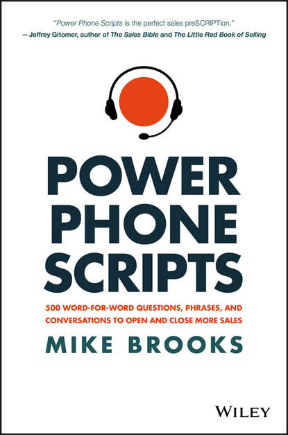 Скачать книгу Power Phone Scripts. 500 Word-for-Word Questions, Phrases, and Conversations to Open and Close More Sales