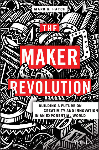 Скачать книгу The Maker Revolution. Building a Future on Creativity and Innovation in an Exponential World