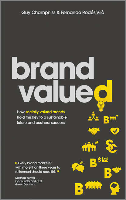 Скачать книгу Brand Valued. How socially valued brands hold the key to a sustainable future and business success