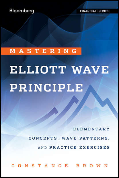 Скачать книгу Mastering Elliott Wave Principle. Elementary Concepts, Wave Patterns, and Practice Exercises