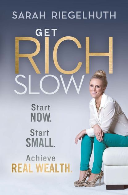 Скачать книгу Get Rich Slow. Start Now, Start Small to Achieve Real Wealth