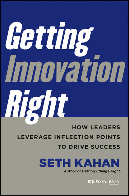 Скачать книгу Getting Innovation Right. How Leaders Leverage Inflection Points to Drive Success