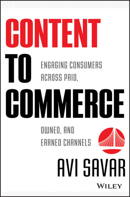Скачать книгу Content to Commerce. Engaging Consumers Across Paid, Owned and Earned Channels