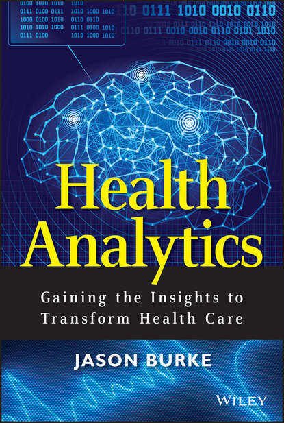 Скачать книгу Health Analytics. Gaining the Insights to Transform Health Care