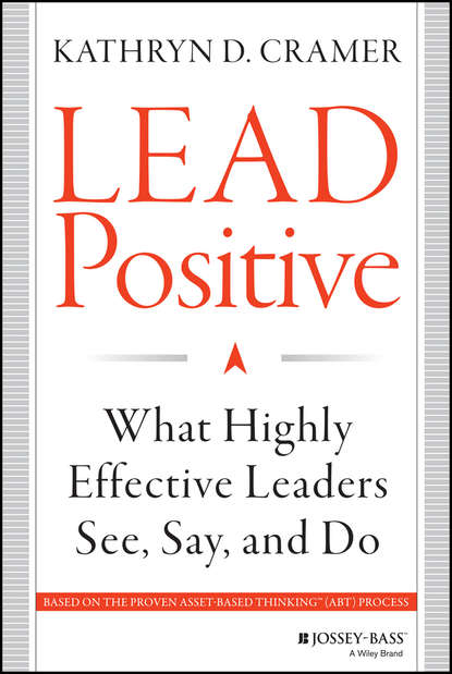 Скачать книгу Lead Positive. What Highly Effective Leaders See, Say, and Do