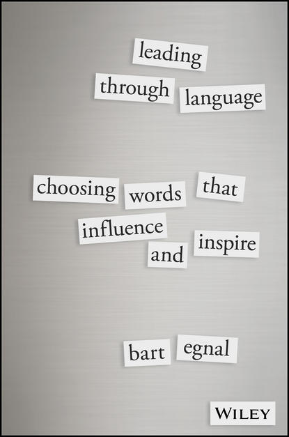 Скачать книгу Leading Through Language. Choosing Words That Influence and Inspire