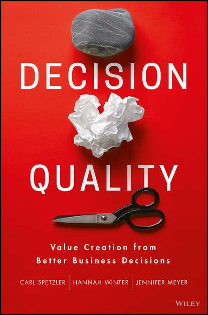 Скачать книгу Decision Quality. Value Creation from Better Business Decisions