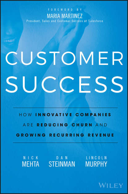 Скачать книгу Customer Success. How Innovative Companies Are Reducing Churn and Growing Recurring Revenue