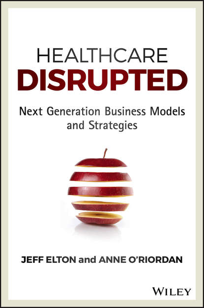 Скачать книгу Healthcare Disrupted. Next Generation Business Models and Strategies