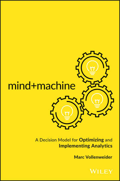 Скачать книгу Mind+Machine. A Decision Model for Optimizing and Implementing Analytics