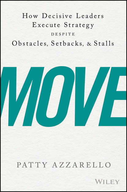 Скачать книгу Move. How Decisive Leaders Execute Strategy Despite Obstacles, Setbacks, and Stalls