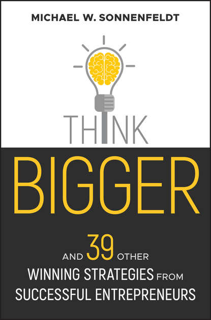 Скачать книгу Think Bigger. And 39 Other Winning Strategies from Successful Entrepreneurs