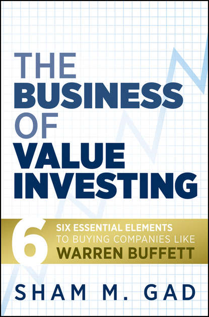 Скачать книгу The Business of Value Investing. Six Essential Elements to Buying Companies Like Warren Buffett