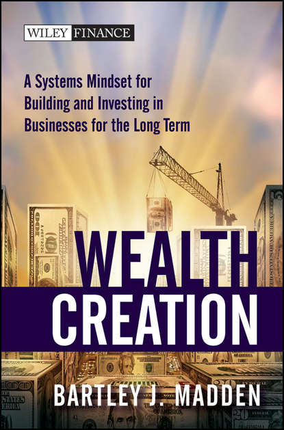 Скачать книгу Wealth Creation. A Systems Mindset for Building and Investing in Businesses for the Long Term