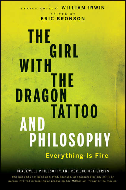 Скачать книгу The Girl with the Dragon Tattoo and Philosophy. Everything Is Fire