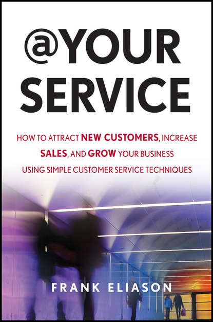 Скачать книгу At Your Service. How to Attract New Customers, Increase Sales, and Grow Your Business Using Simple Customer Service Techniques