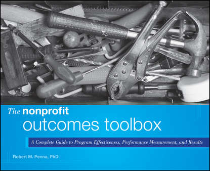 Скачать книгу The Nonprofit Outcomes Toolbox. A Complete Guide to Program Effectiveness, Performance Measurement, and Results