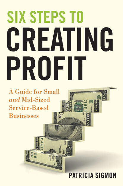 Скачать книгу Six Steps to Creating Profit. A Guide for Small and Mid-Sized Service-Based Businesses