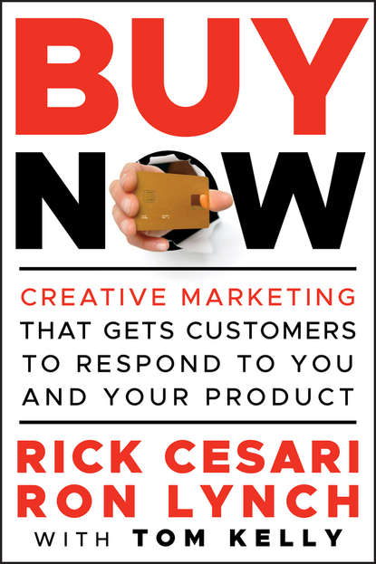 Buy Now. Creative Marketing that Gets Customers to Respond to You and Your Product