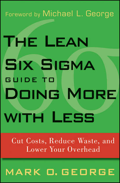 Скачать книгу The Lean Six Sigma Guide to Doing More With Less. Cut Costs, Reduce Waste, and Lower Your Overhead
