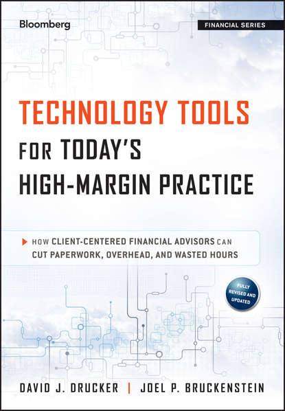 Скачать книгу Technology Tools for Today's High-Margin Practice. How Client-Centered Financial Advisors Can Cut Paperwork, Overhead, and Wasted Hours