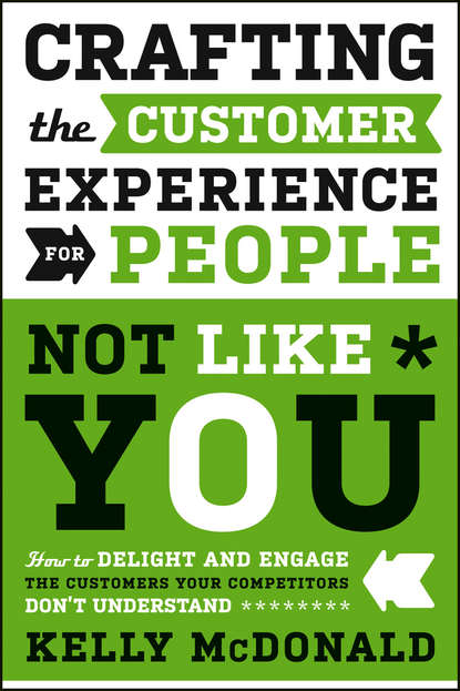 Скачать книгу Crafting the Customer Experience For People Not Like You. How to Delight and Engage the Customers Your Competitors Don't Understand