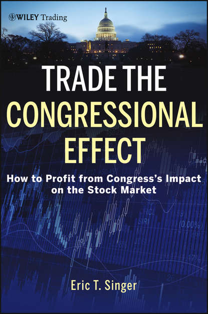 Скачать книгу Trade the Congressional Effect. How To Profit from Congress's Impact on the Stock Market