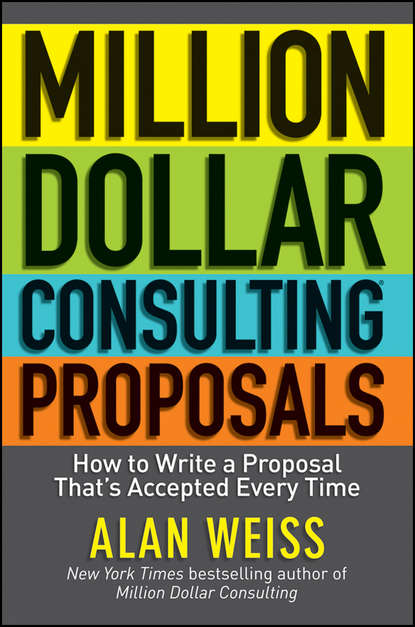 Million Dollar Consulting Proposals. How to Write a Proposal That's Accepted Every Time